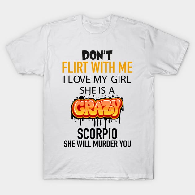 I Love My Crazy Scorpio Girl T-Shirt by Diannas